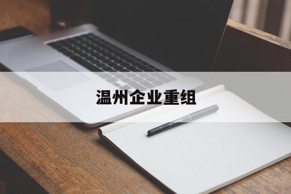 宿迁市温州企业重组(温州市国有企业重组改革)